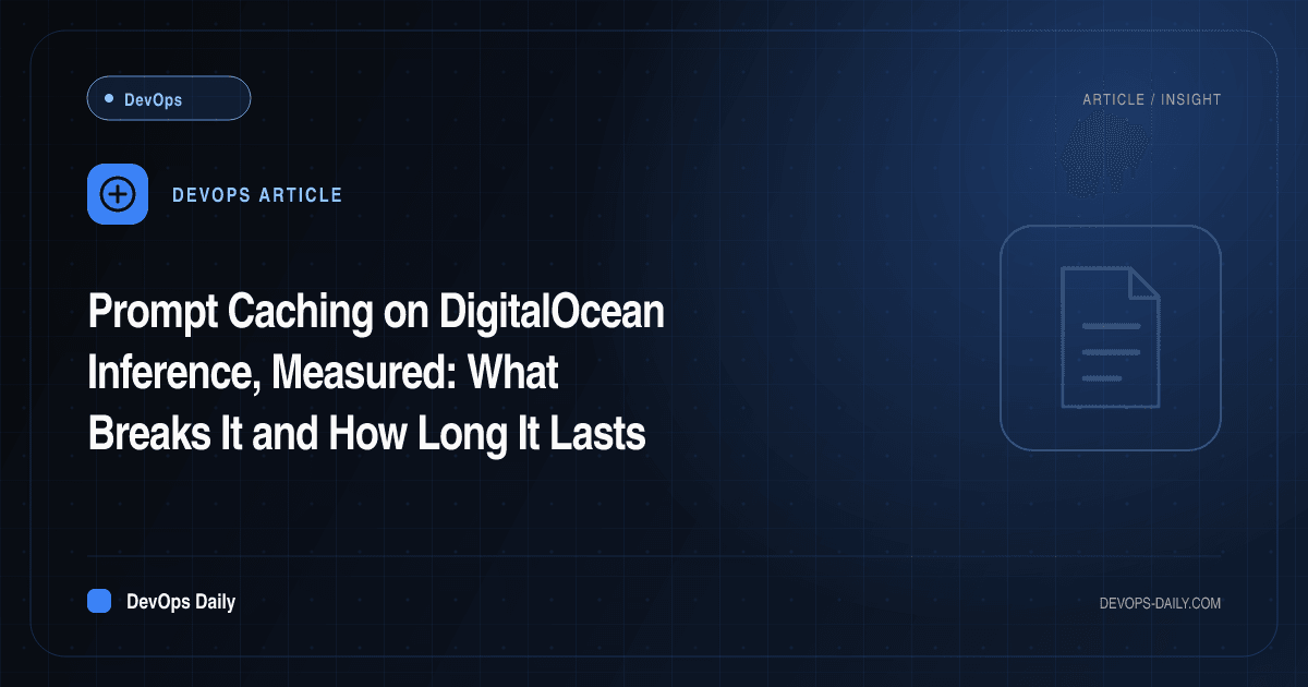 Prompt Caching on DigitalOcean Inference, Measured: What Breaks It and How Long It Lasts