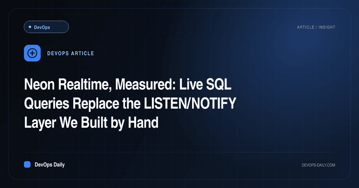 Neon Realtime, Measured: Live SQL Queries Replace the LISTEN/NOTIFY Layer We Built by Hand